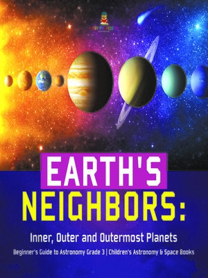cover image of Earth's Neighbors--Inner, Outer and Outermost Planets--Beginner's Guide to Astronomy Grade 3--Children's Astronomy & Space Books